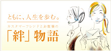 ともに、人生を歩む。カスタマーフレンドとお客様の「絆」物語