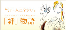 ともに、人生を歩む。カスタマーフレンドとお客様の「絆」物語