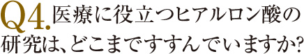 ヒアルロン酸は、昔から利用 されていたのですか？